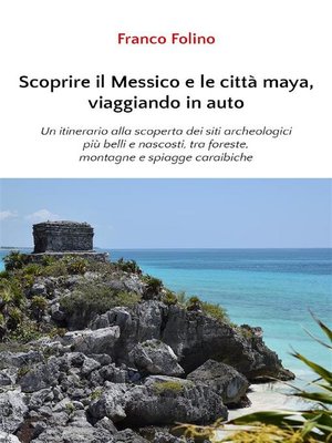 cover image of Scoprire il Messico e le città maya, viaggiando in auto